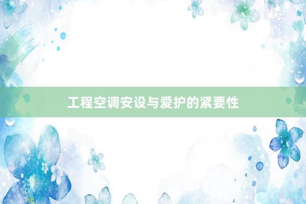工程空调安设与爱护的紧要性